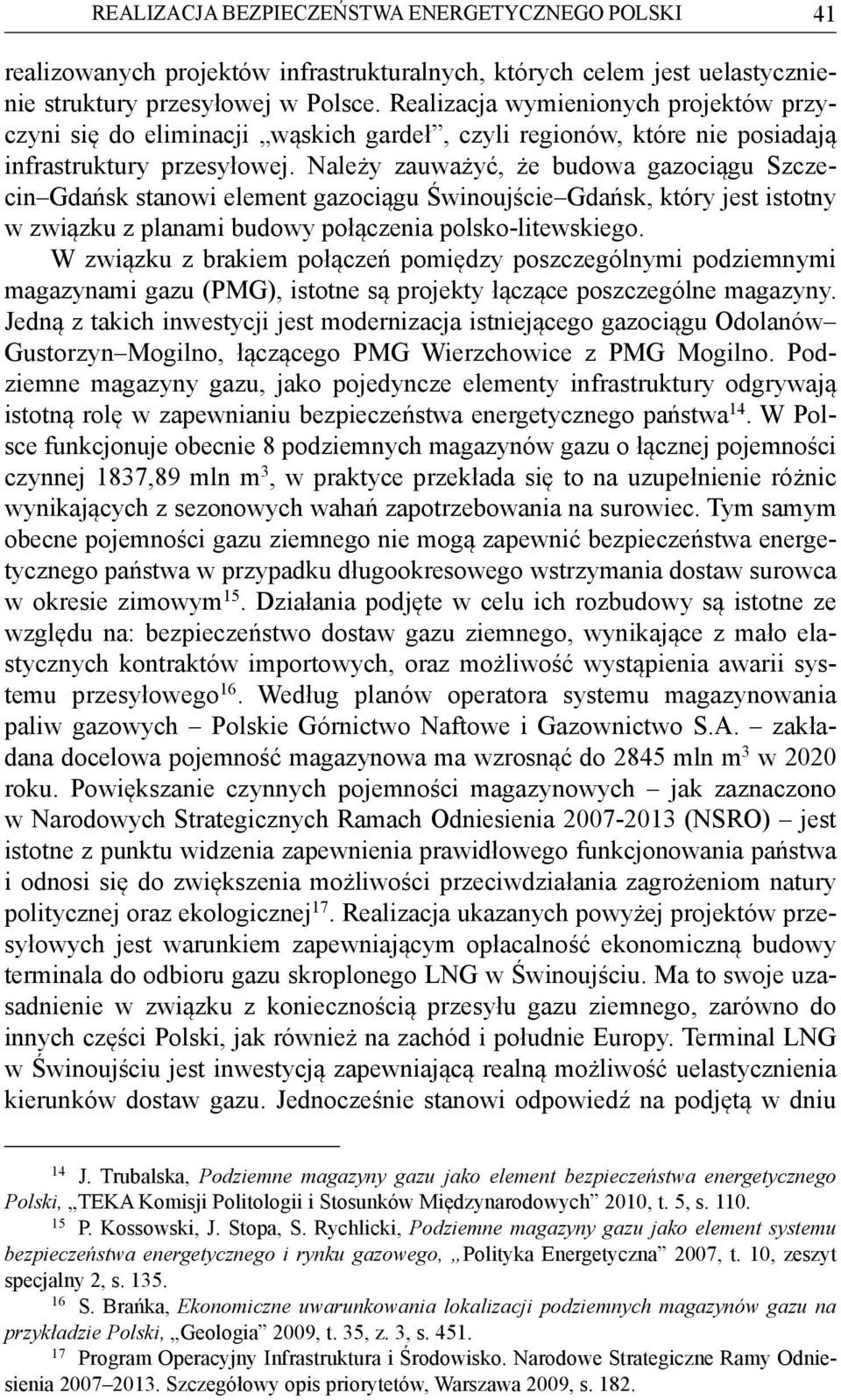 Należy zauważyć, że budowa gazociągu Szczecin Gdańsk stanowi element gazociągu Świnoujście Gdańsk, który jest istotny w związku z planami budowy połączenia polsko-litewskiego.