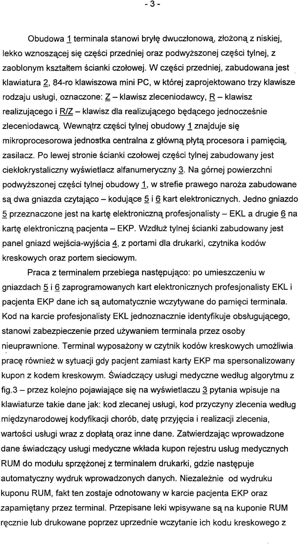 - klawisz dla realizującego będącego jednocześnie zleceniodawcą. Wewnątrz części tylnej obudowy 1 znajduje się mikroprocesorowa jednostka centralna z główną płytą procesora i pamięcią zasilacz.