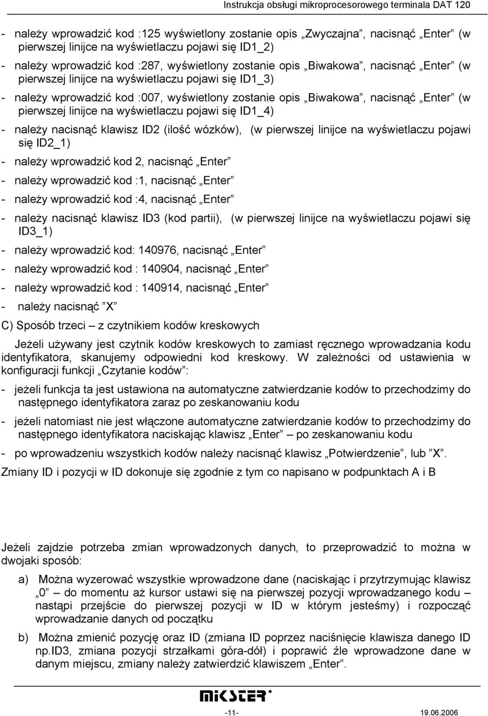 pojawi się ID1_4) - należy nacisnąć klawisz ID2 (ilość wózków), (w pierwszej linijce na wyświetlaczu pojawi się ID2_1) - należy wprowadzić kod 2, nacisnąć Enter - należy wprowadzić kod :1, nacisnąć