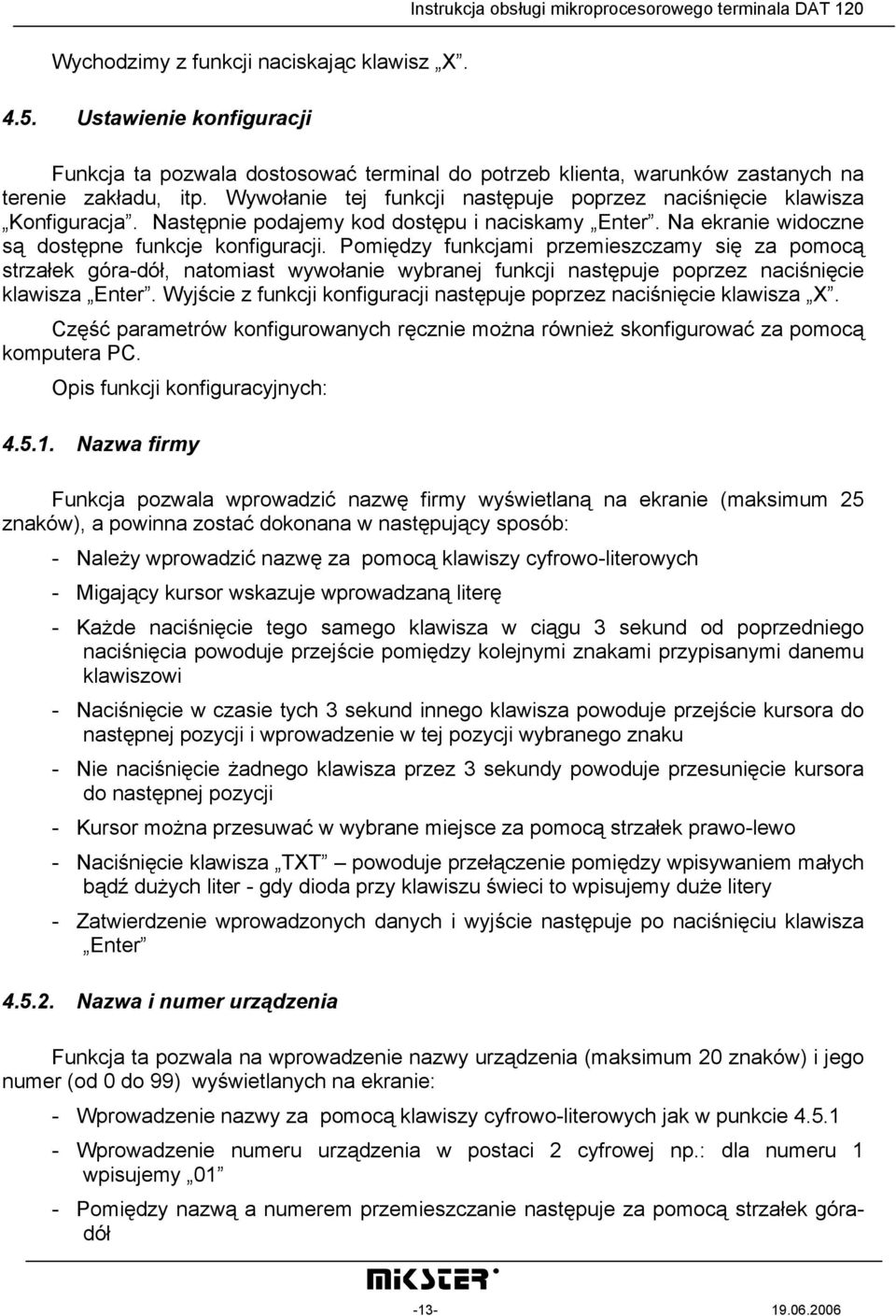 Pomiędzy funkcjami przemieszczamy się za pomocą strzałek góra-dół, natomiast wywołanie wybranej funkcji następuje poprzez naciśnięcie klawisza Enter.