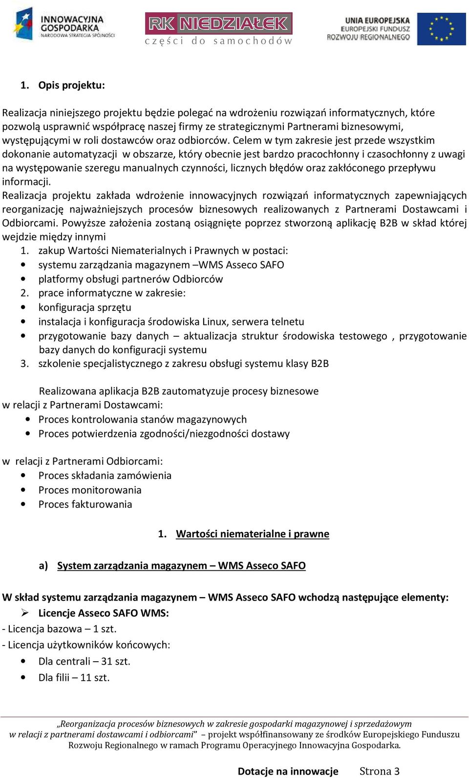 Celem w tym zakresie jest przede wszystkim dokonanie automatyzacji w obszarze, który obecnie jest bardzo pracochłonny i czasochłonny z uwagi na występowanie szeregu manualnych czynności, licznych