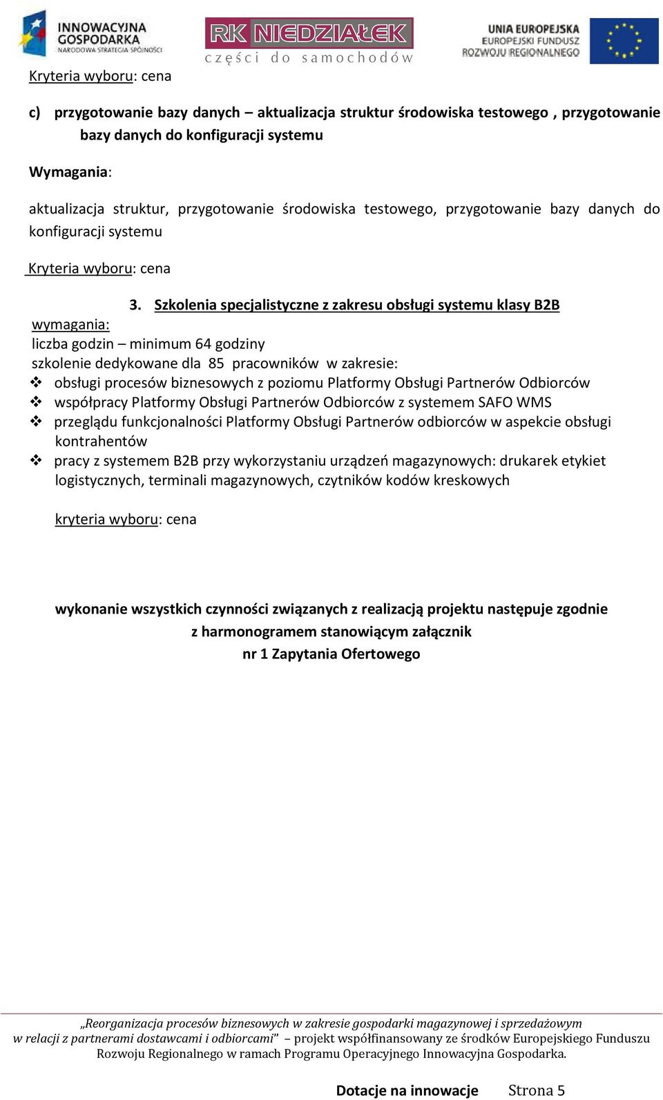 Szkolenia specjalistyczne z zakresu obsługi systemu klasy B2B wymagania: liczba godzin minimum 64 godziny szkolenie dedykowane dla 85 pracowników w zakresie: obsługi procesów biznesowych z poziomu