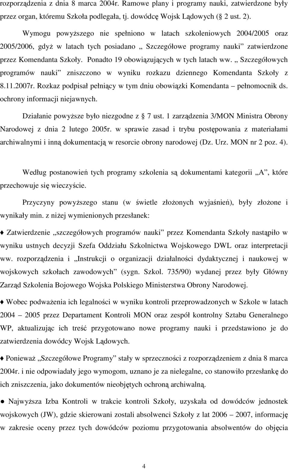 Ponadto 19 obowiązujących w tych latach ww. Szczegółowych programów nauki zniszczono w wyniku rozkazu dziennego Komendanta Szkoły z 8.11.2007r.