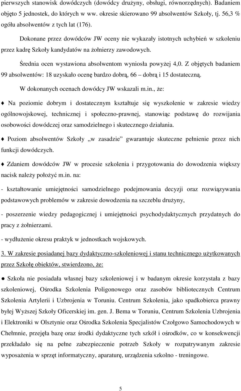 Średnia ocen wystawiona absolwentom wyniosła powyŝej 4,0. Z objętych badaniem 99 absolwentów: 18 uzyskało ocenę bardzo dobrą, 66 dobrą i 15 dostateczną. W dokonanych ocenach dowódcy JW wskazali m.in.