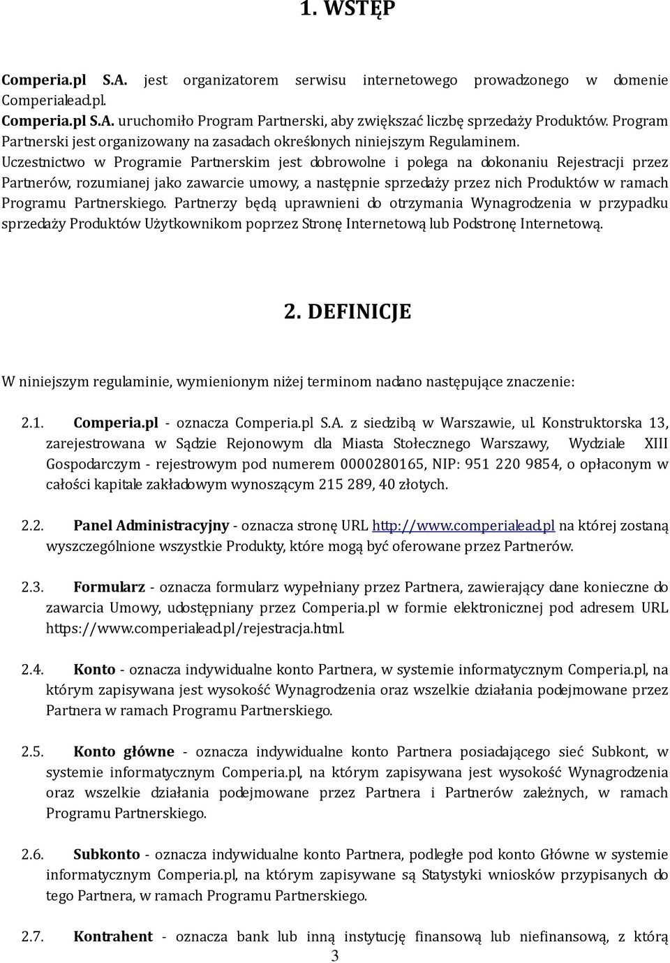 Uczestnictwo w Programie Partnerskim jest dobrowolne i polega na dokonaniu Rejestracji przez Partnerów, rozumianej jako zawarcie umowy, a następnie sprzedaży przez nich Produktów w ramach Programu