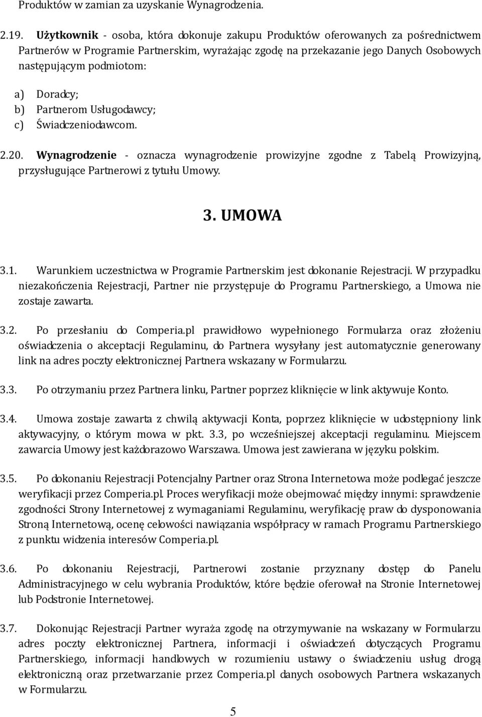 Doradcy; b) Partnerom Usługodawcy; c) Świadczeniodawcom. 2.20. Wynagrodzenie - oznacza wynagrodzenie prowizyjne zgodne z Tabelą Prowizyjną, przysługujące Partnerowi z tytułu Umowy. 3. UMOWA 3.1.