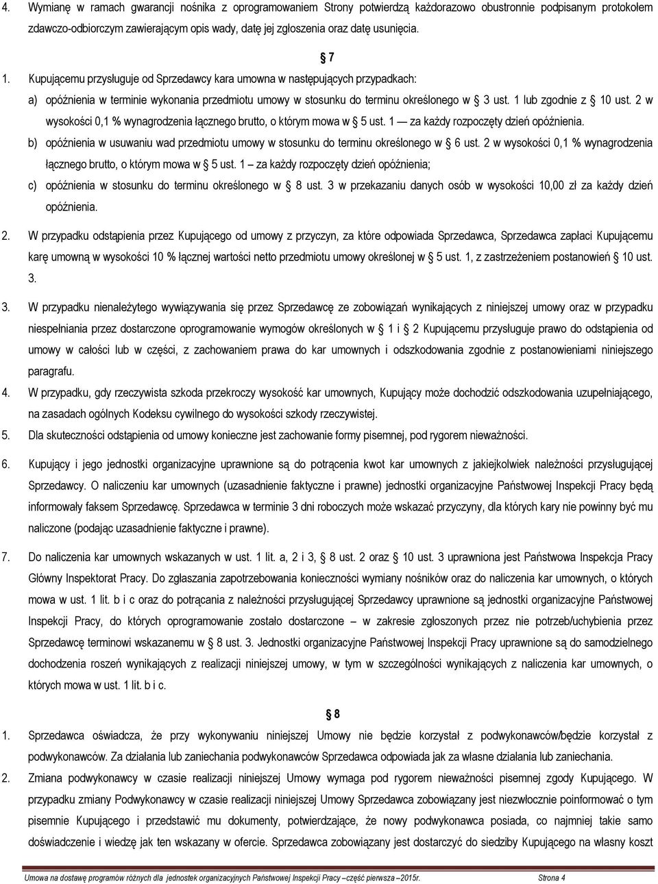1 lub zgodnie z 10 ust. 2 w wysokości 0,1 % wynagrodzenia łącznego brutto, o którym mowa w 5 ust. 1 za każdy rozpoczęty dzień opóźnienia.