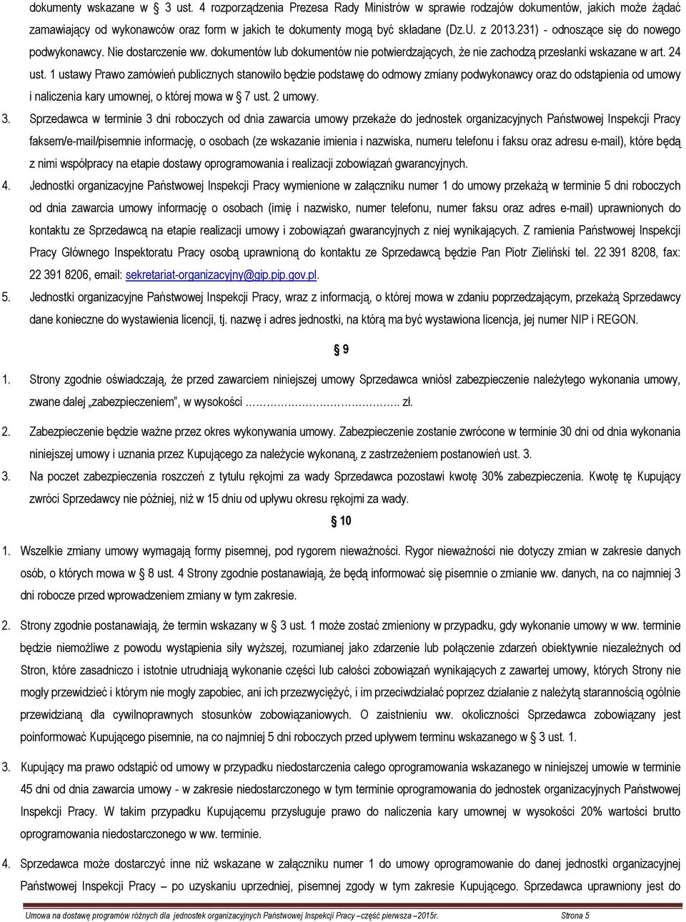 1 ustawy Prawo zamówień publicznych stanowiło będzie podstawę do odmowy zmiany podwykonawcy oraz do odstąpienia od umowy i naliczenia kary umownej, o której mowa w 7 ust. 2 umowy. 3.