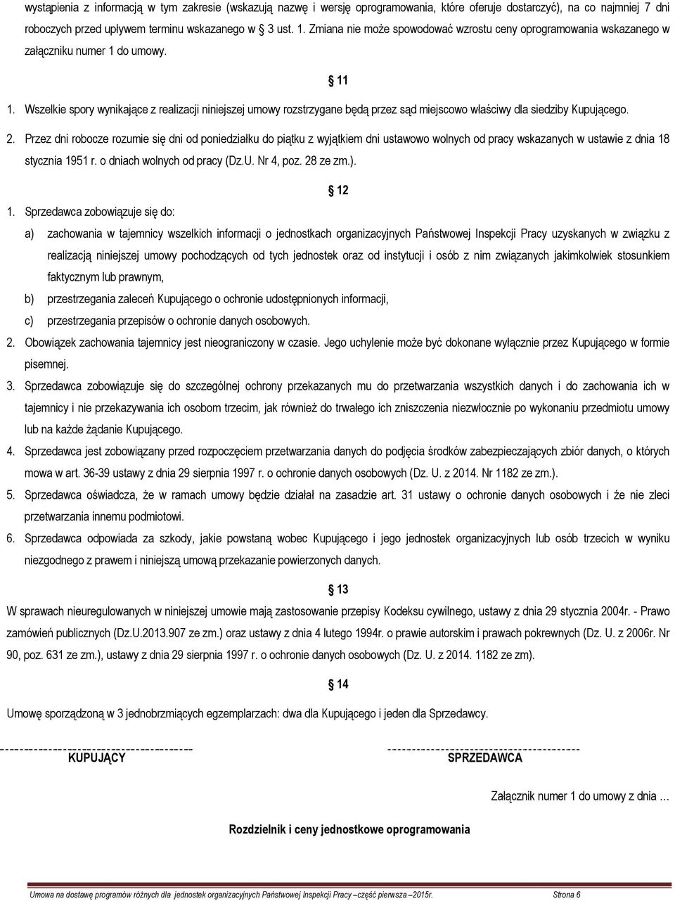 Wszelkie spory wynikające z realizacji niniejszej umowy rozstrzygane będą przez sąd miejscowo właściwy dla siedziby Kupującego. 2.