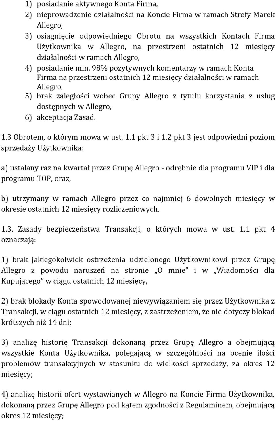 98% pozytywnych komentarzy w ramach Konta Firma na przestrzeni ostatnich 12 miesięcy działalności w ramach 5) brak zaległości wobec Grupy Allegro z tytułu korzystania z usług dostępnych w 6)