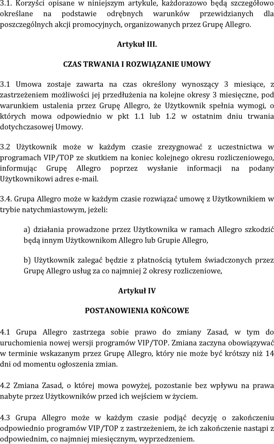 1 Umowa zostaje zawarta na czas określony wynoszący 3 miesiące, z zastrzeżeniem możliwości jej przedłużenia na kolejne okresy 3 miesięczne, pod warunkiem ustalenia przez Grupę że Użytkownik spełnia