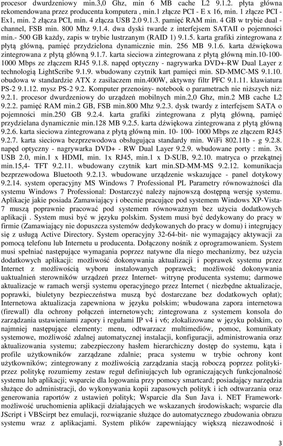 - 500 GB każdy, zapis w trybie lustrzanym (RAID 1) 9.1.5. karta grafiki zintegrowana z płytą główną, pamięć przydzielona dynamicznie min. 256 MB 9.1.6. karta dźwiękowa zintegrowana z płytą główną 9.1.7.