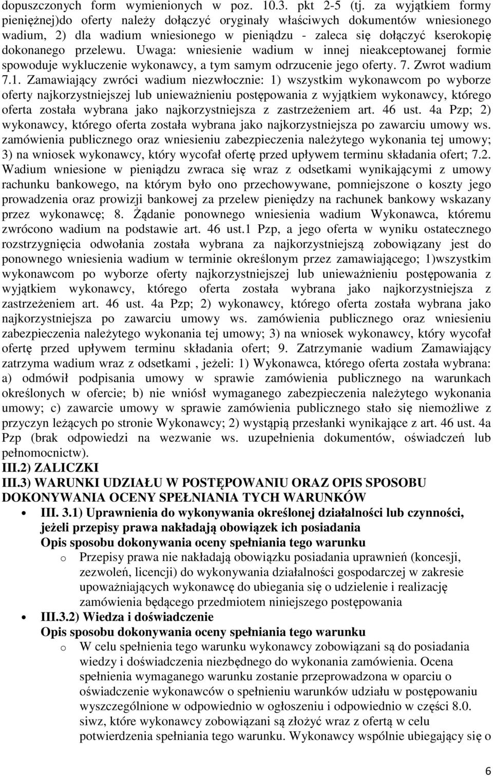 Uwaga: wniesienie wadium w innej nieakceptowanej formie spowoduje wykluczenie wykonawcy, a tym samym odrzucenie jego oferty. 7. Zwrot wadium 7.1.