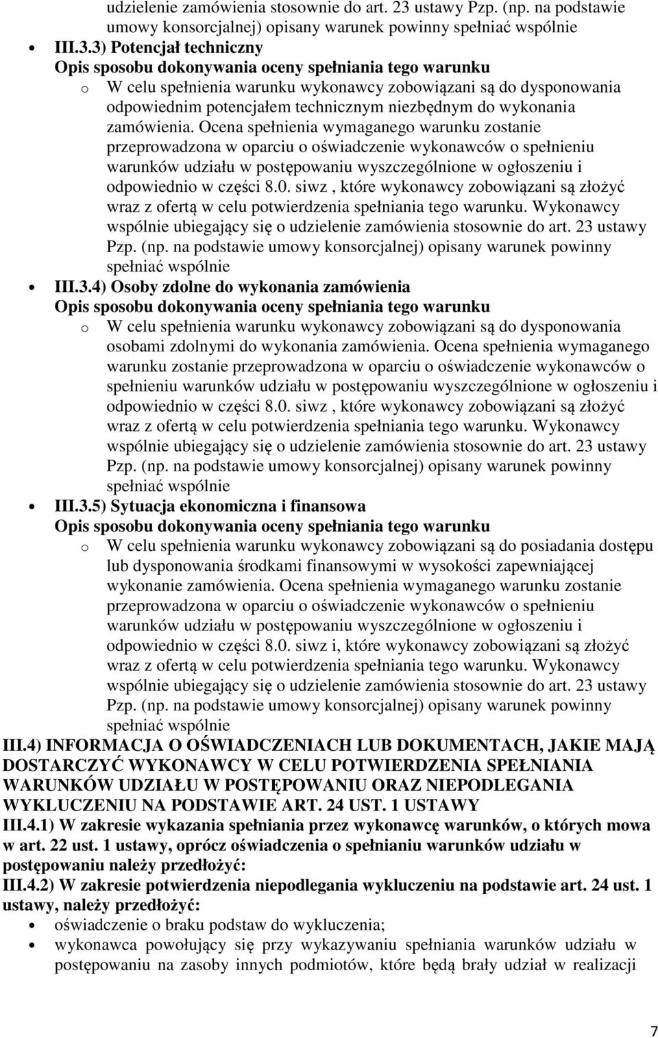 3) Potencjał techniczny o W celu spełnienia warunku wykonawcy zobowiązani są do dysponowania odpowiednim potencjałem technicznym niezbędnym do wykonania zamówienia.