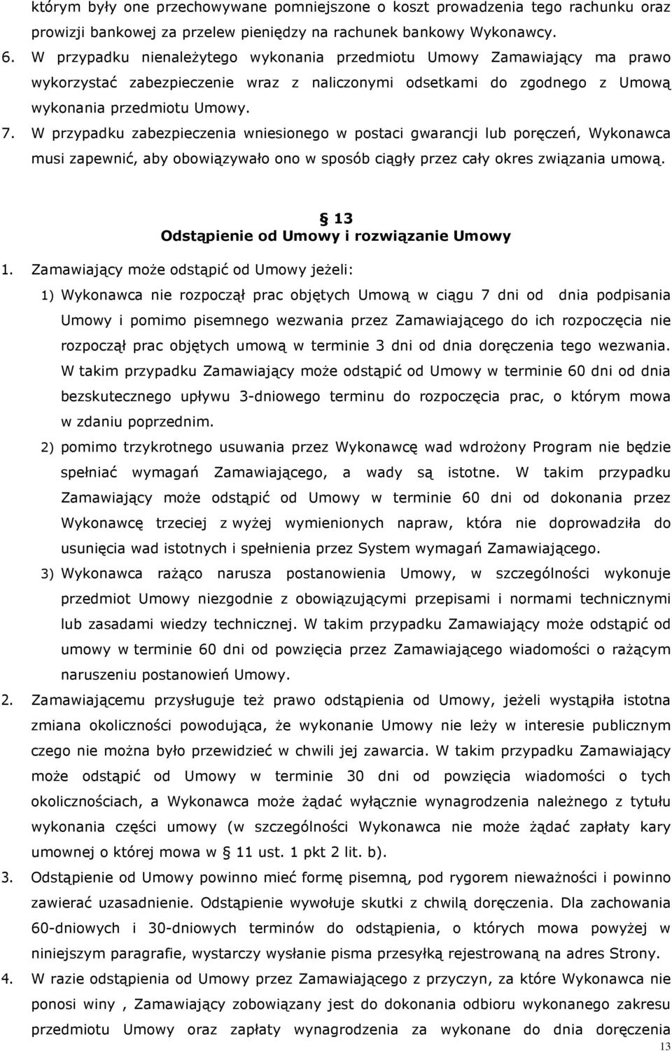 W przypadku zabezpieczenia wniesionego w postaci gwarancji lub poręczeń, Wykonawca musi zapewnić, aby obowiązywało ono w sposób ciągły przez cały okres związania umową.