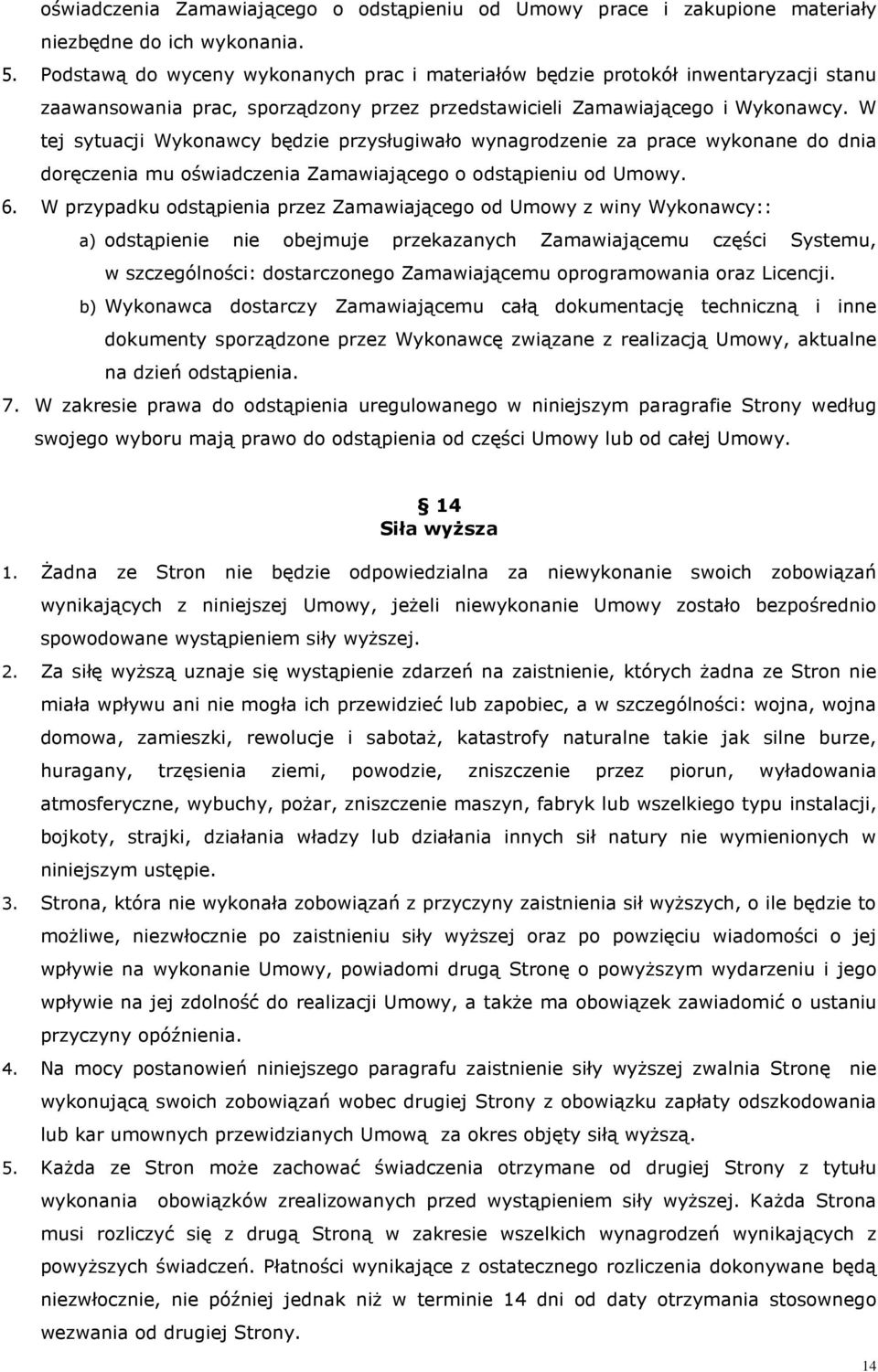 W tej sytuacji Wykonawcy będzie przysługiwało wynagrodzenie za prace wykonane do dnia doręczenia mu oświadczenia Zamawiającego o odstąpieniu od Umowy. 6.