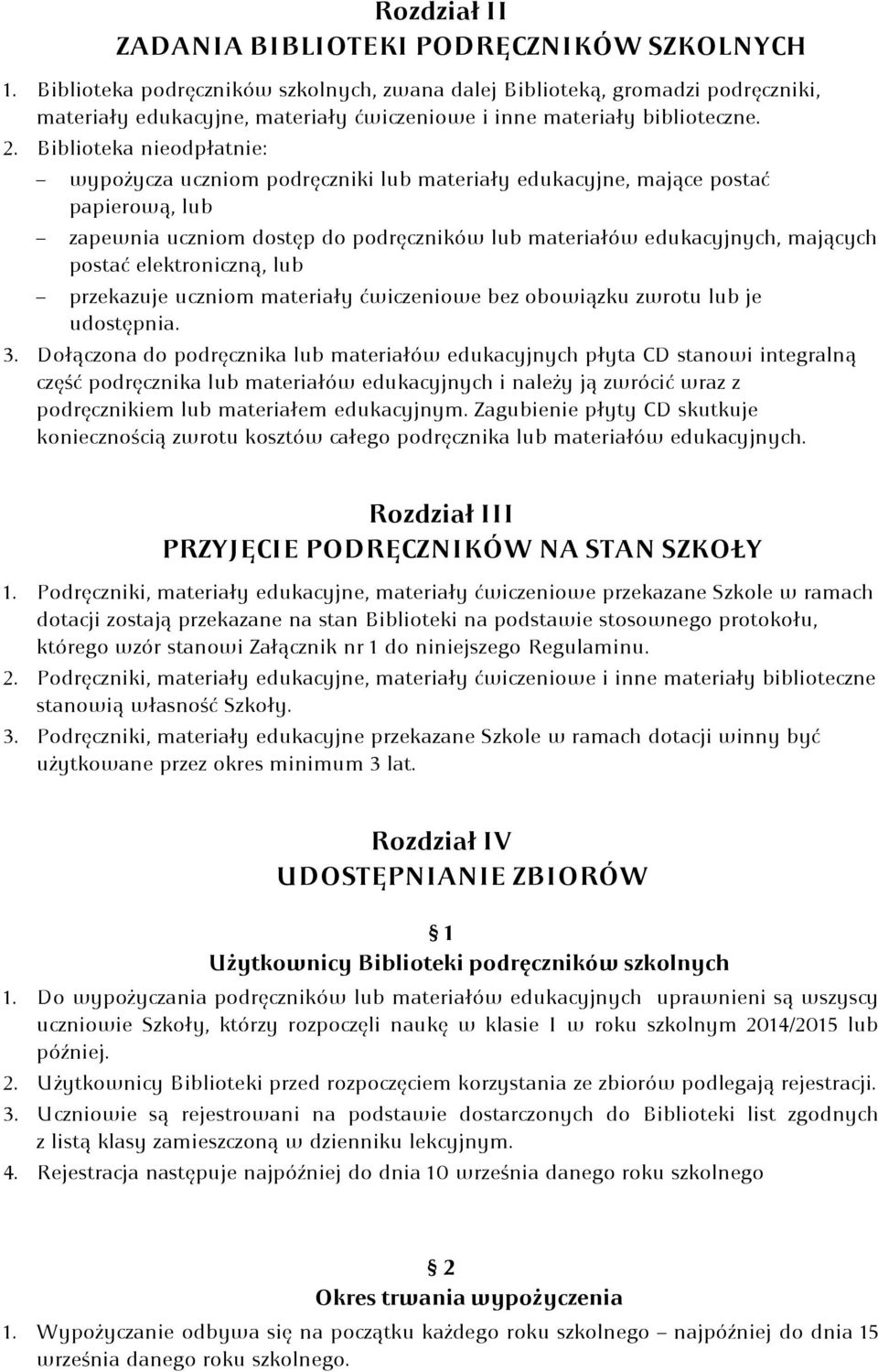 Biblioteka nieodpłatnie: wypożycza uczniom podręczniki lub materiały edukacyjne, mające postać papierową, lub zapewnia uczniom dostęp do podręczników lub materiałów edukacyjnych, mających postać