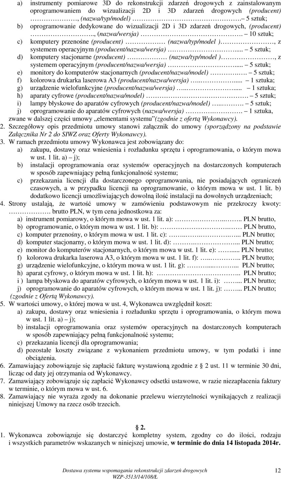 10 sztuk; c) komputery przenośne (producent) (nazwa/typ/model ), z systemem operacyjnym (producent/nazwa/wersja).