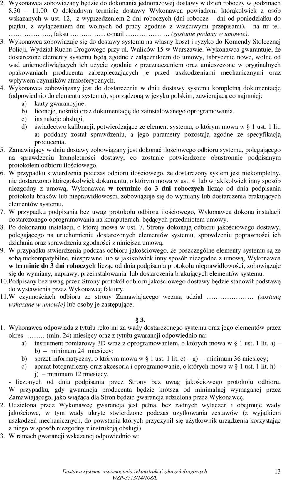 . (zostanie podany w umowie). 3. Wykonawca zobowiązuje się do dostawy systemu na własny koszt i ryzyko do Komendy Stołecznej Policji, Wydział Ruchu Drogowego przy ul. Waliców 15 w Warszawie.