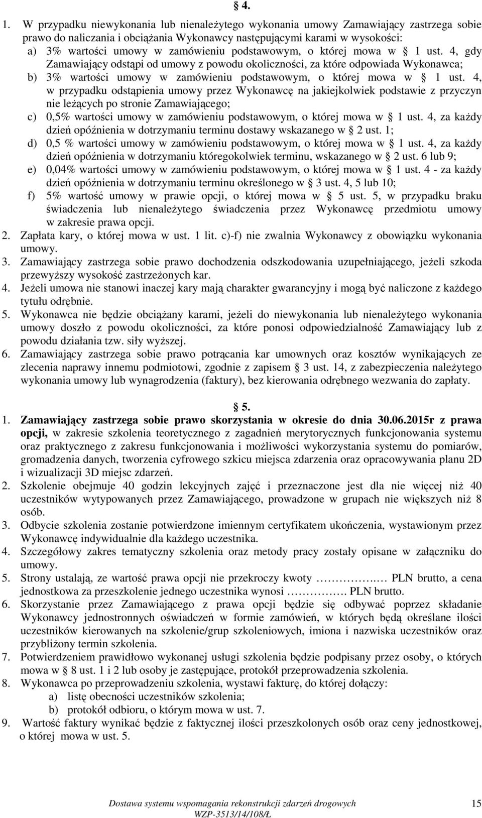 4, gdy Zamawiający odstąpi od umowy z powodu okoliczności, za które odpowiada Wykonawca; b) 3% wartości umowy w  4, w przypadku odstąpienia umowy przez Wykonawcę na jakiejkolwiek podstawie z przyczyn