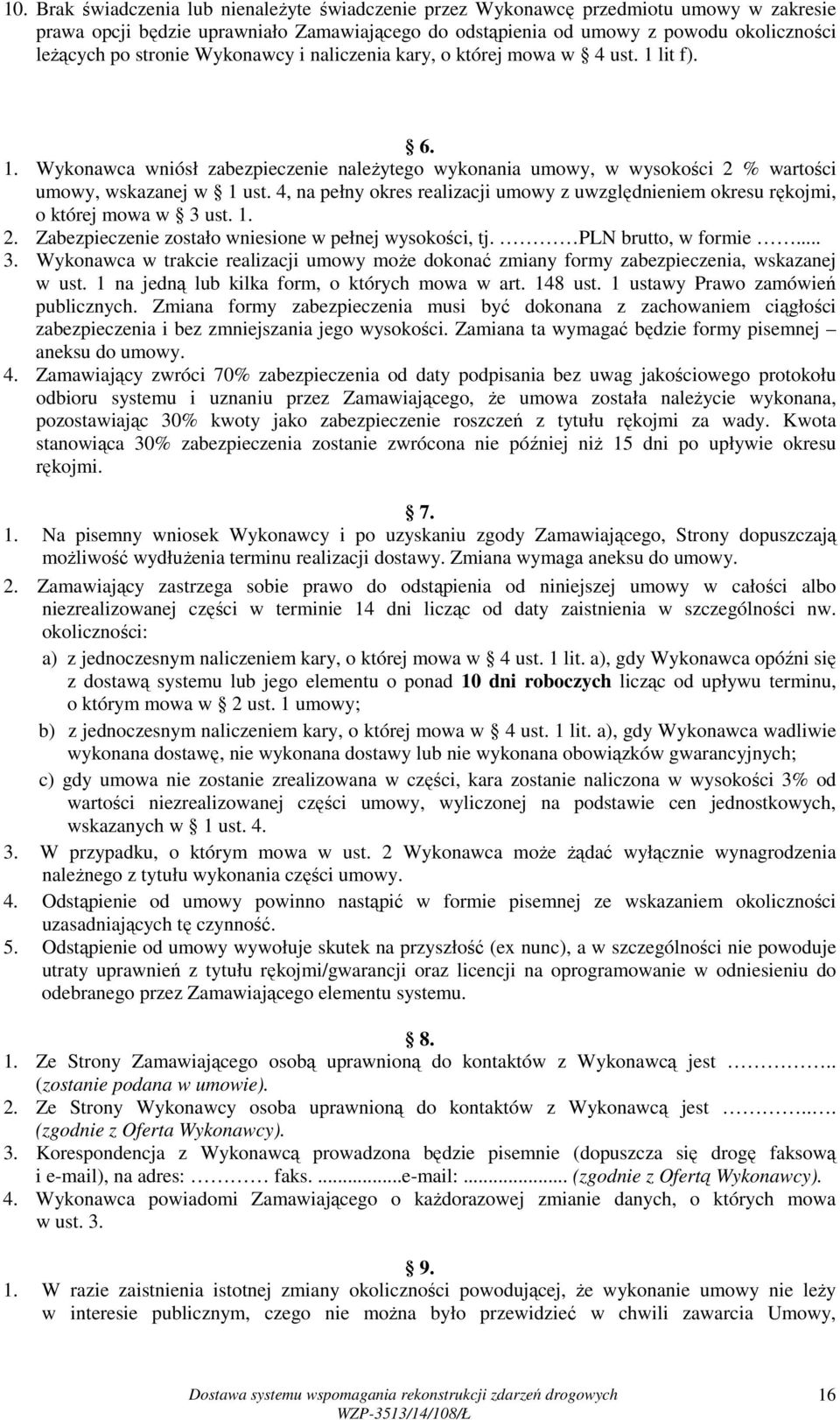 4, na pełny okres realizacji umowy z uwzględnieniem okresu rękojmi, o której mowa w 3 ust. 1. 2. Zabezpieczenie zostało wniesione w pełnej wysokości, tj. PLN brutto, w formie... 3. Wykonawca w trakcie realizacji umowy moŝe dokonać zmiany formy zabezpieczenia, wskazanej w ust.