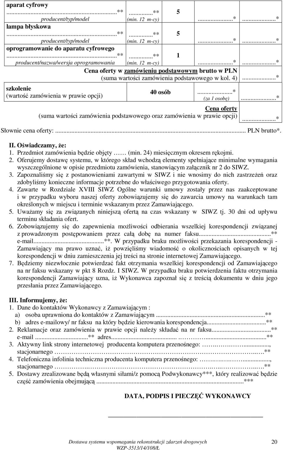 4)...* 40 osób...* (za 1 osobę)...* Cena oferty (suma wartości zamówienia podstawowego oraz zamówienia w prawie opcji)...* Słownie cena oferty:... PLN brutto*. II. Oświadczamy, Ŝe: 1.