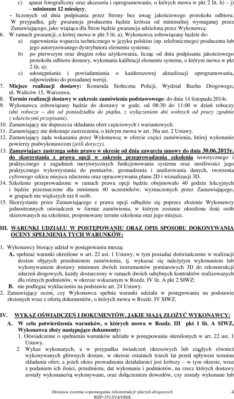 W ramach gwarancji, o której mowa w pkt 5 lit. a), Wykonawca zobowiązany będzie do: a) zapewnienia wsparcia technicznego w języku polskim (np.