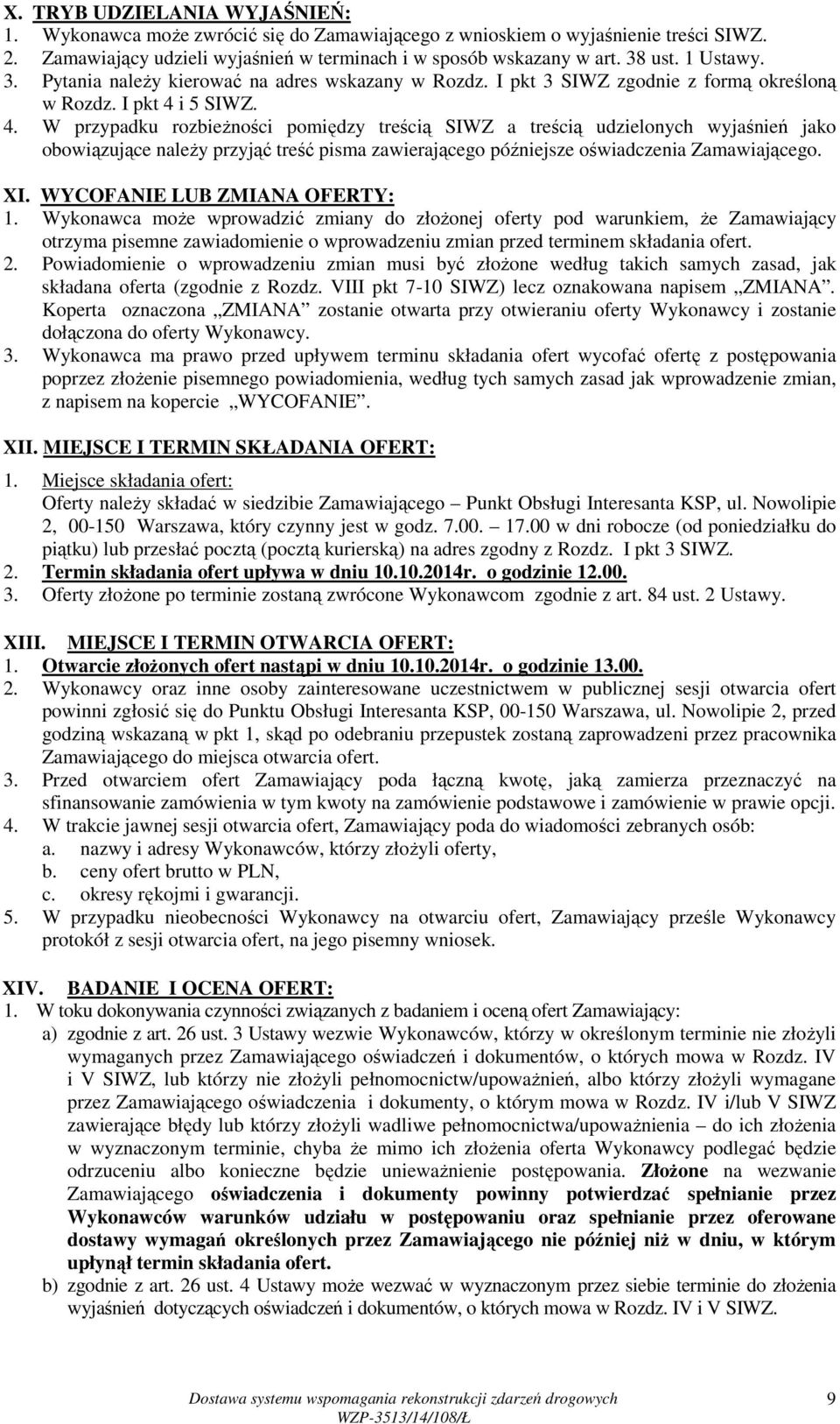 i 5 SIWZ. 4. W przypadku rozbieŝności pomiędzy treścią SIWZ a treścią udzielonych wyjaśnień jako obowiązujące naleŝy przyjąć treść pisma zawierającego późniejsze oświadczenia Zamawiającego. XI.