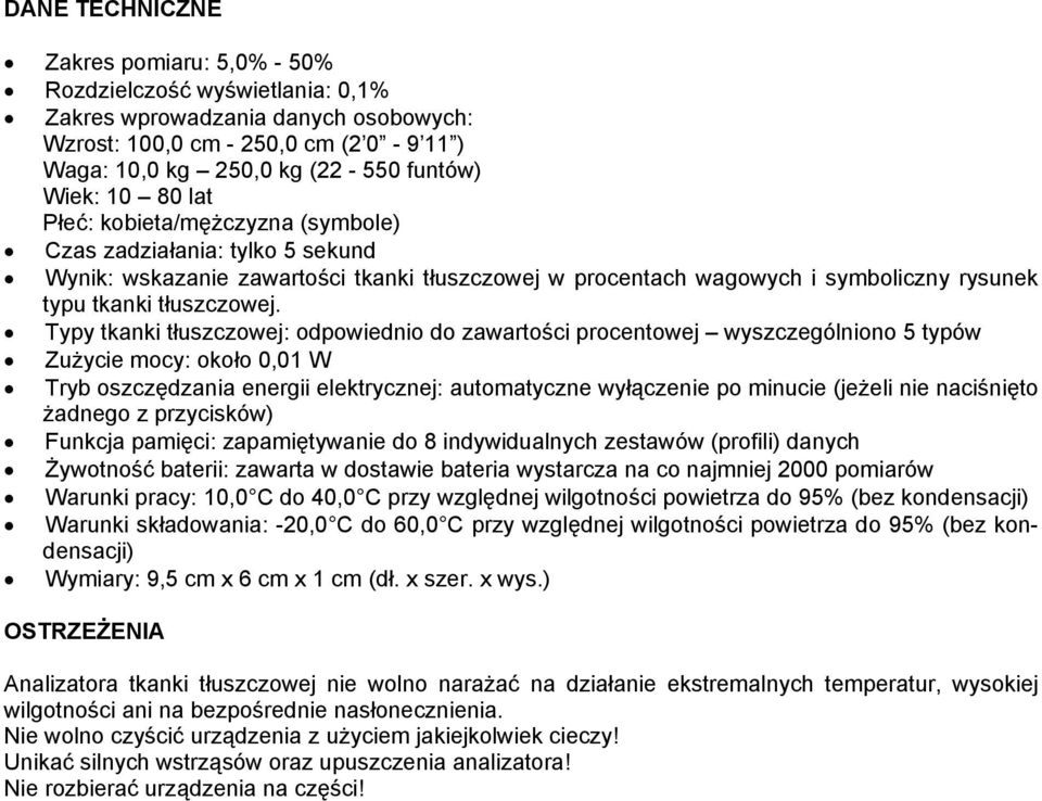 Typy tkanki tłuszczowej: odpowiednio do zawartości procentowej wyszczególniono 5 typów Zużycie mocy: około 0,01 W Tryb oszczędzania energii elektrycznej: automatyczne wyłączenie po minucie (jeżeli