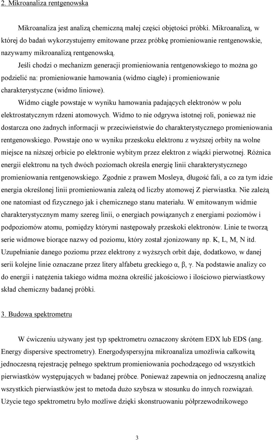 Jeśli chodzi o mechanizm generacji promieniowania rentgenowskiego to można go podzielić na: promieniowanie hamowania (widmo ciągłe) i promieniowanie charakterystyczne (widmo liniowe).