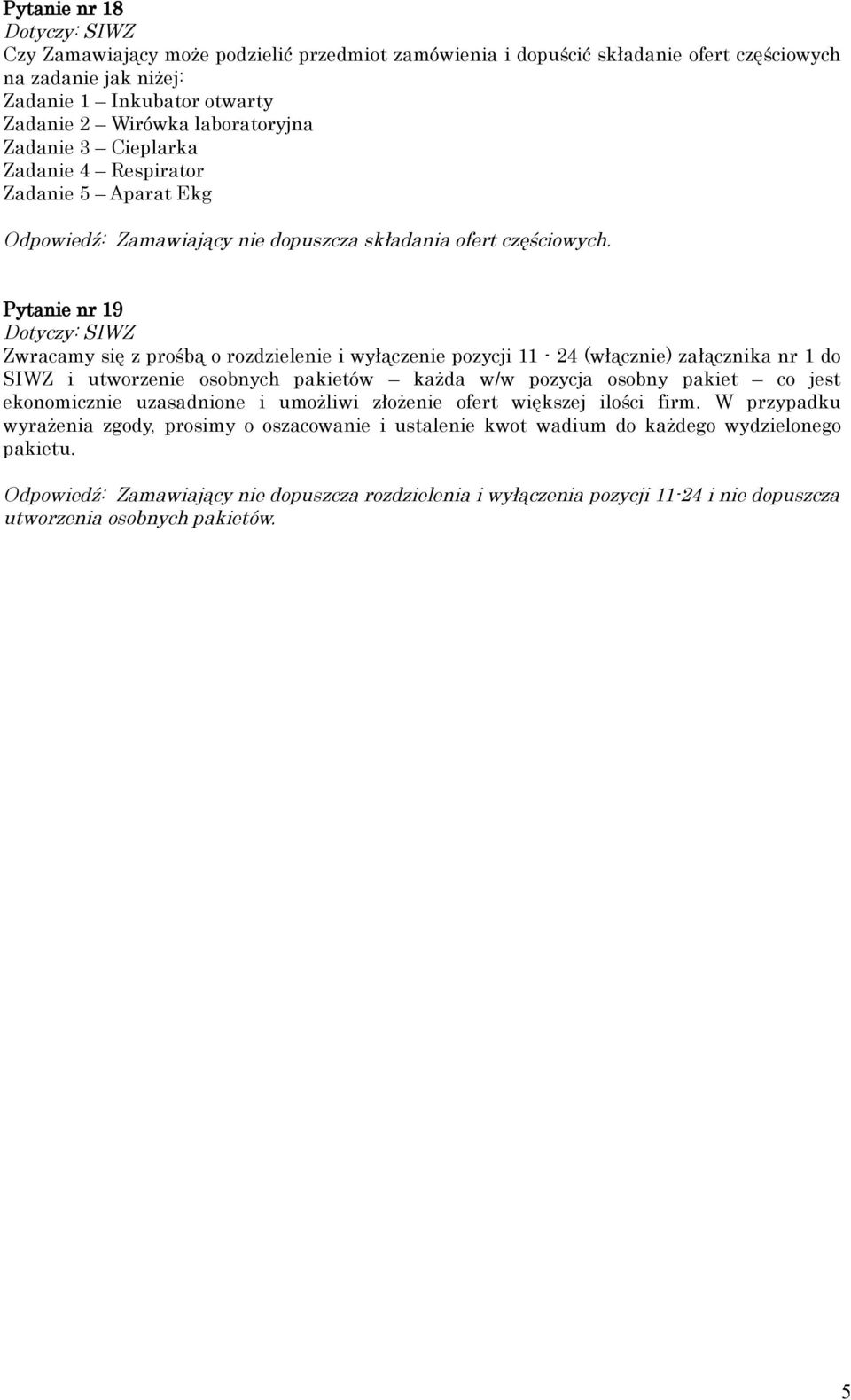 Pytanie nr 19 Zwracamy się z prośbą o rozdzielenie i wyłączenie pozycji 11-24 (włącznie) załącznika nr 1 do SIWZ i utworzenie osobnych pakietów każda w/w pozycja osobny pakiet co jest ekonomicznie