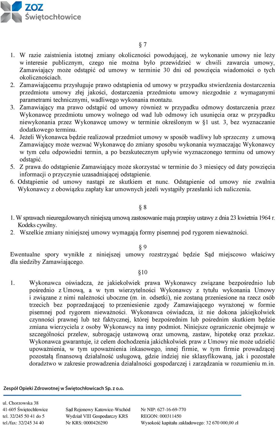 Zamawiającemu przysługuje prawo odstąpienia od umowy w przypadku stwierdzenia dostarczenia przedmiotu umowy złej jakości, dostarczenia przedmiotu umowy niezgodnie z wymaganymi parametrami