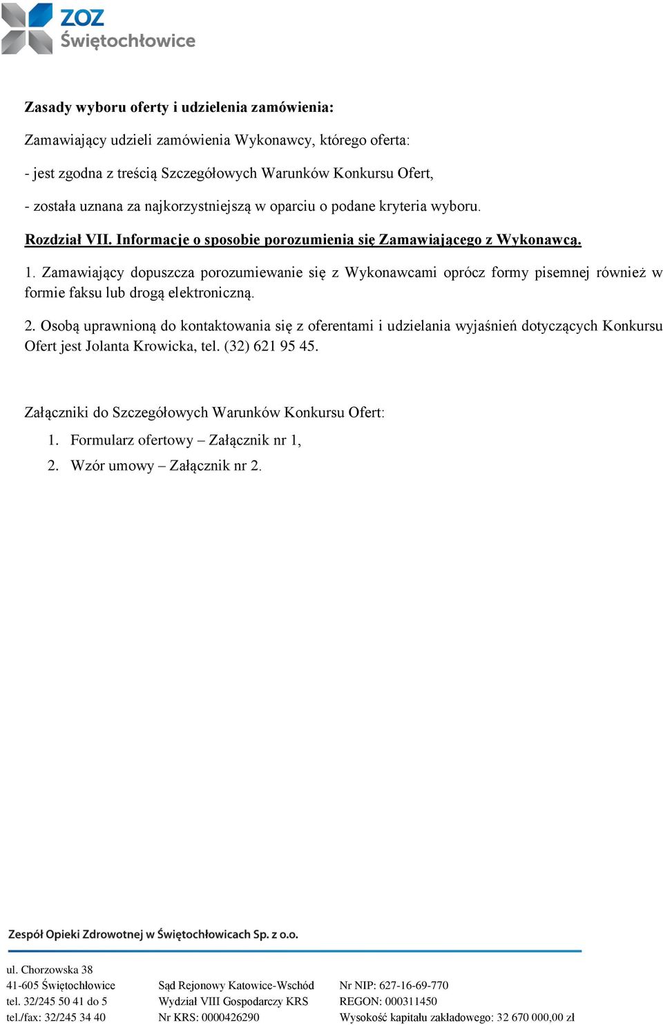 Zamawiający dopuszcza porozumiewanie się z Wykonawcami oprócz formy pisemnej również w formie faksu lub drogą elektroniczną. 2.