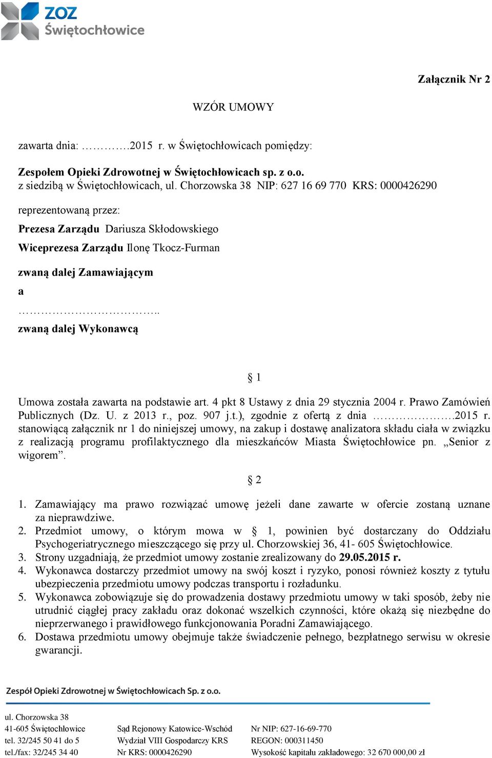 . zwaną dalej Wykonawcą 1 Umowa została zawarta na podstawie art. 4 pkt 8 Ustawy z dnia 29 stycznia 2004 r. Prawo Zamówień Publicznych (Dz. U. z 2013 r., poz. 907 j.t.), zgodnie z ofertą z dnia.