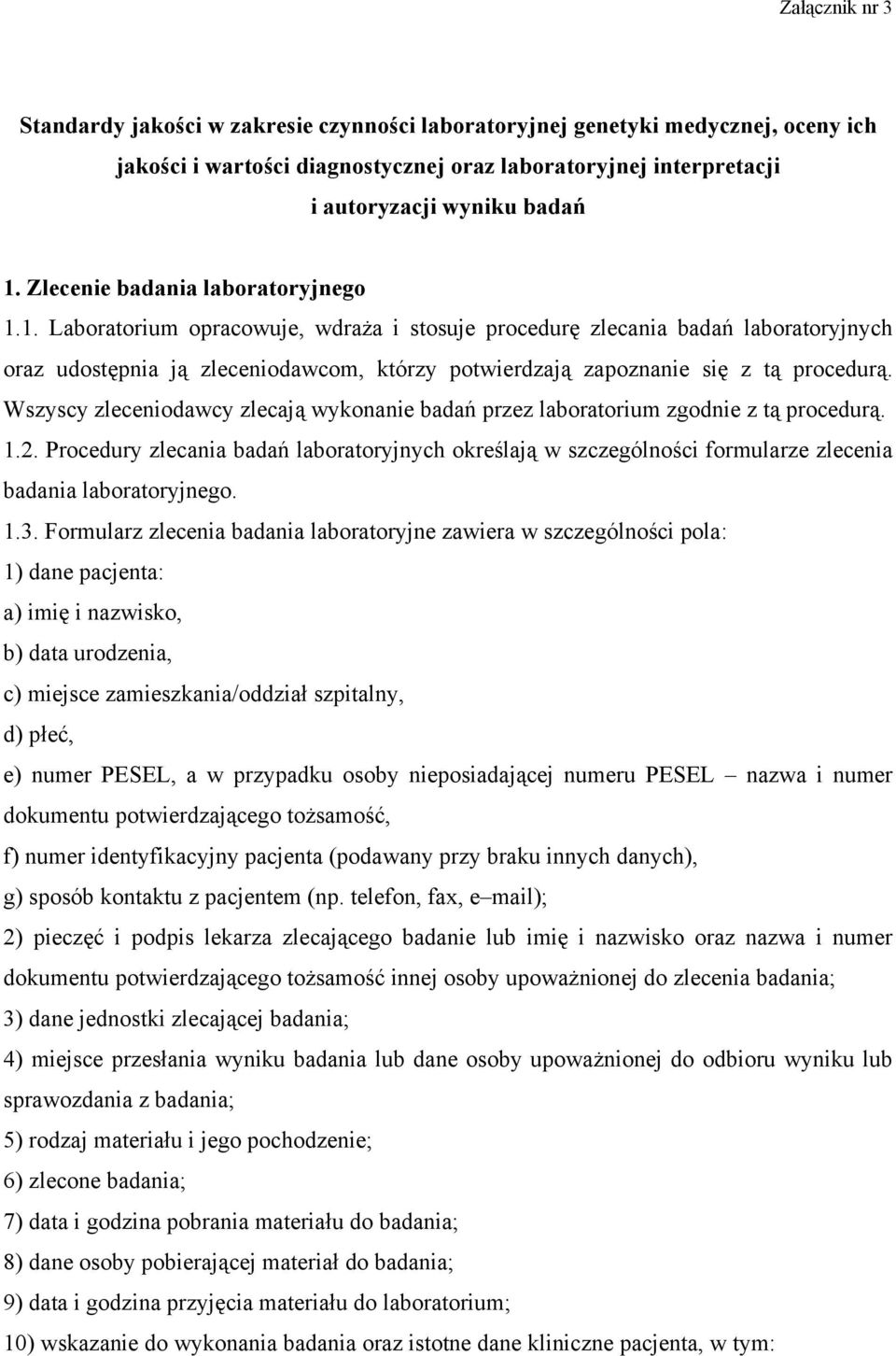 1. Laboratorium opracowuje, wdraża i stosuje procedurę zlecania badań laboratoryjnych oraz udostępnia ją zleceniodawcom, którzy potwierdzają zapoznanie się z tą procedurą.