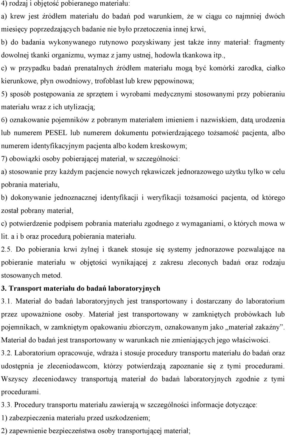 , c) w przypadku badań prenatalnych źródłem materiału mogą być komórki zarodka, ciałko kierunkowe, płyn owodniowy, trofoblast lub krew pępowinowa; 5) sposób postępowania ze sprzętem i wyrobami