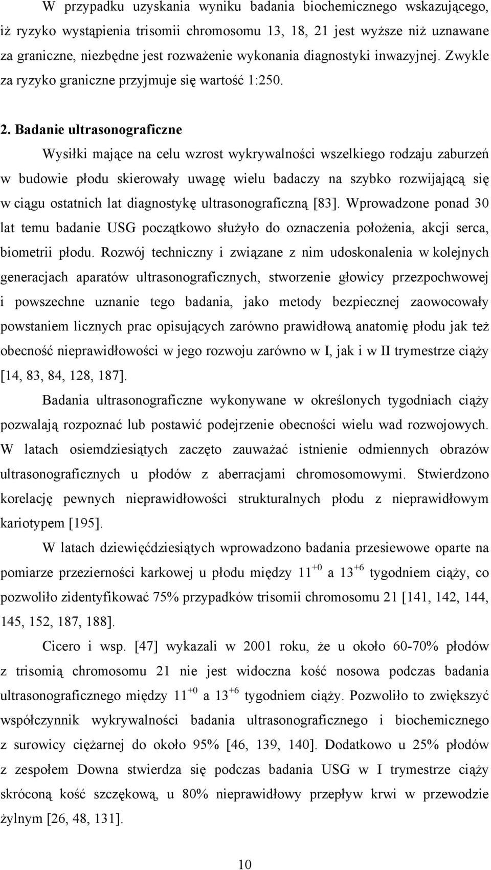 Badanie ultrasonograficzne Wysiłki mające na celu wzrost wykrywalności wszelkiego rodzaju zaburzeń w budowie płodu skierowały uwagę wielu badaczy na szybko rozwijającą się w ciągu ostatnich lat
