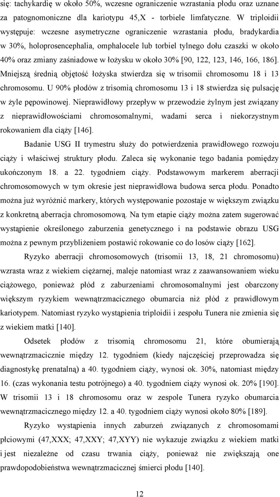 łożysku w około 30% [90, 122, 123, 146, 166, 186]. Mniejszą średnią objętość łożyska stwierdza się w trisomii chromosomu 18 i 13 chromosomu.