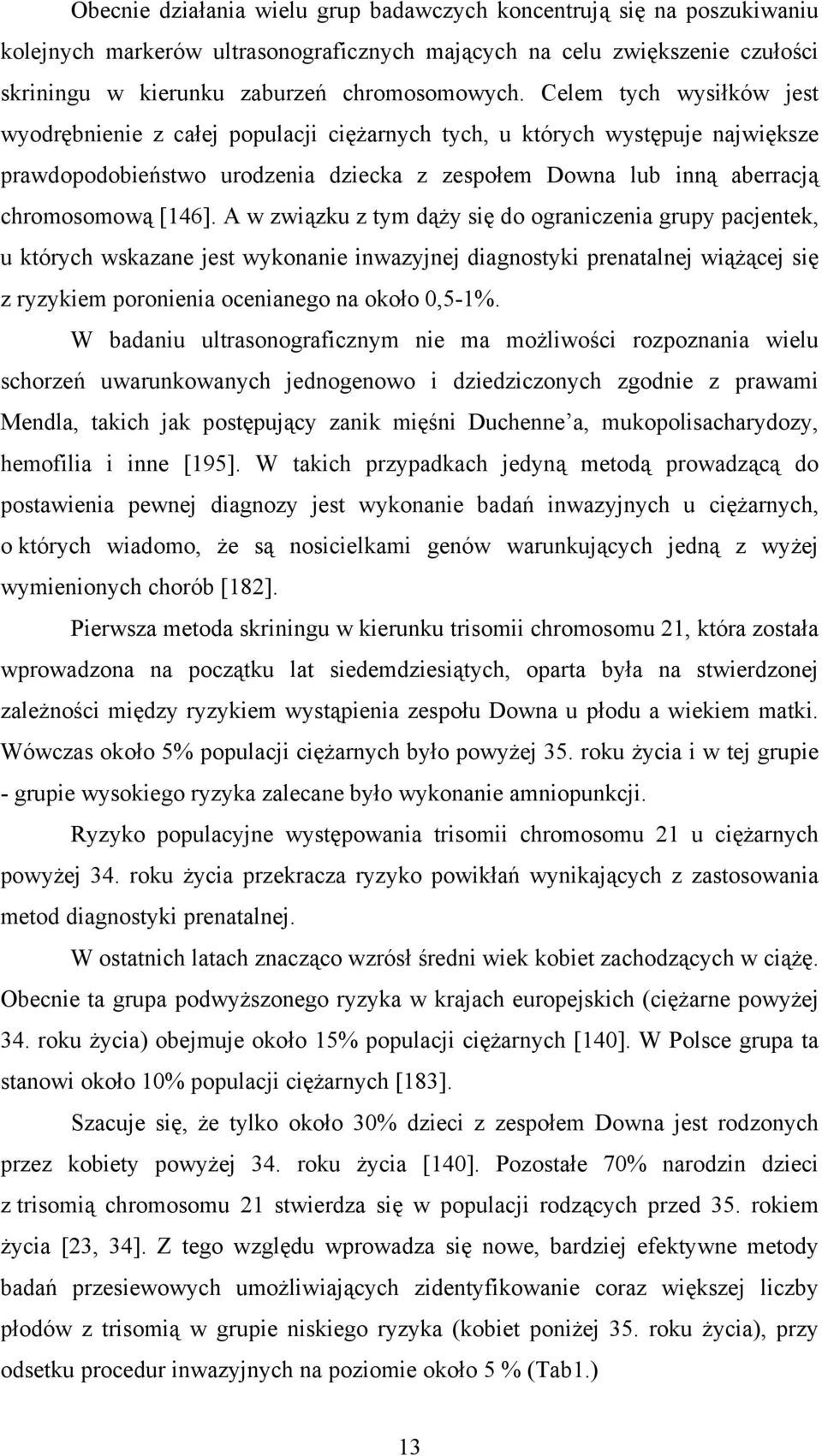 A w związku z tym dąży się do ograniczenia grupy pacjentek, u których wskazane jest wykonanie inwazyjnej diagnostyki prenatalnej wiążącej się z ryzykiem poronienia ocenianego na około 0,5-1%.