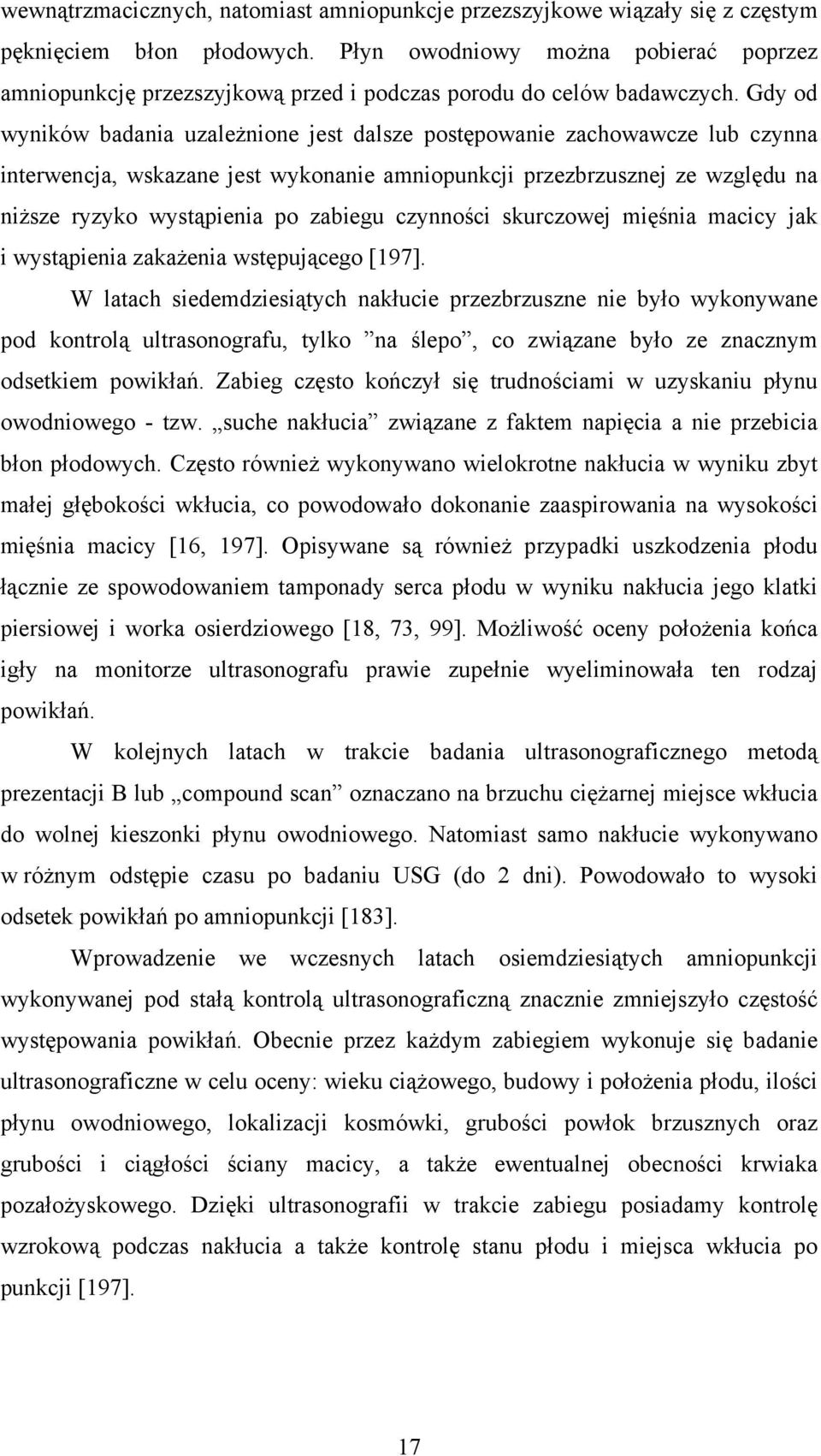 Gdy od wyników badania uzależnione jest dalsze postępowanie zachowawcze lub czynna interwencja, wskazane jest wykonanie amniopunkcji przezbrzusznej ze względu na niższe ryzyko wystąpienia po zabiegu