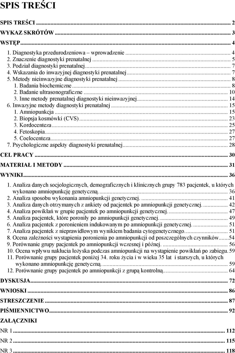 Inne metody prenatalnej diagnostyki nieinwazyjnej... 14 6. Inwazyjne metody diagnostyki prenatalnej... 15 1. Amniopunkcja... 15 2. Biopsja kosmówki (CVS)...23 3. Kordocenteza... 25 4. Fetoskopia.