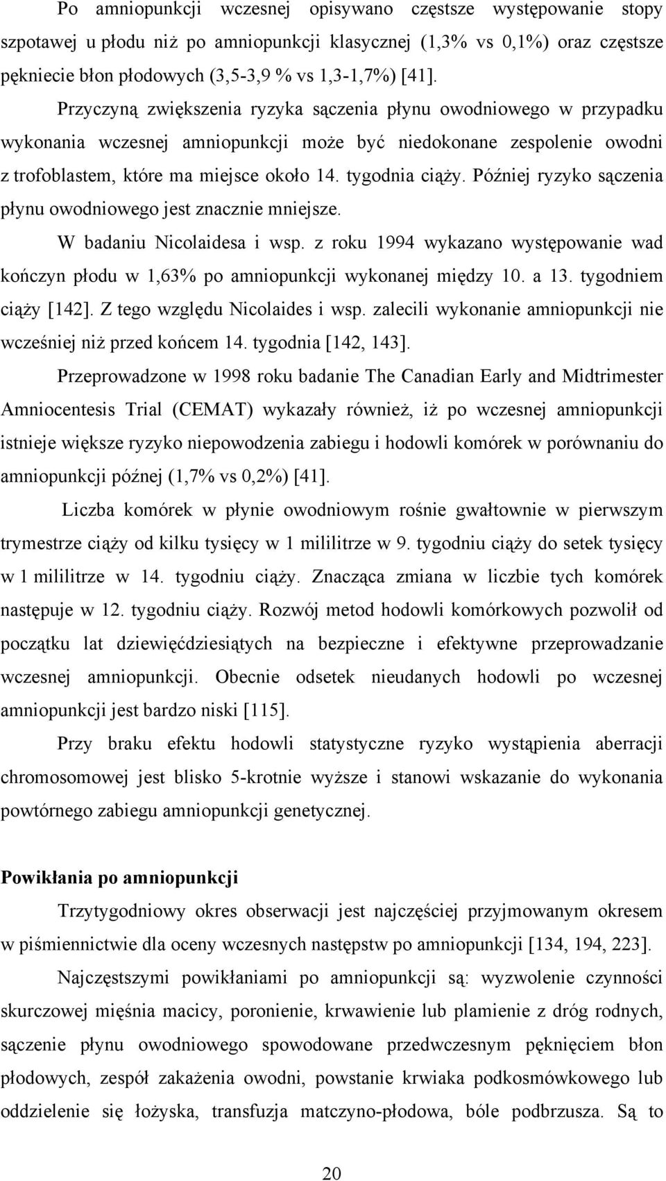Później ryzyko sączenia płynu owodniowego jest znacznie mniejsze. W badaniu Nicolaidesa i wsp. z roku 1994 wykazano występowanie wad kończyn płodu w 1,63% po amniopunkcji wykonanej między 10. a 13.
