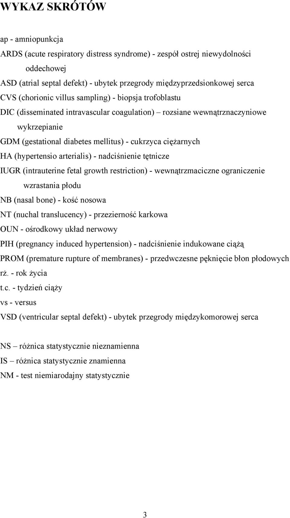 (hypertensio arterialis) - nadciśnienie tętnicze IUGR (intrauterine fetal growth restriction) - wewnątrzmaciczne ograniczenie wzrastania płodu NB (nasal bone) - kość nosowa NT (nuchal translucency) -
