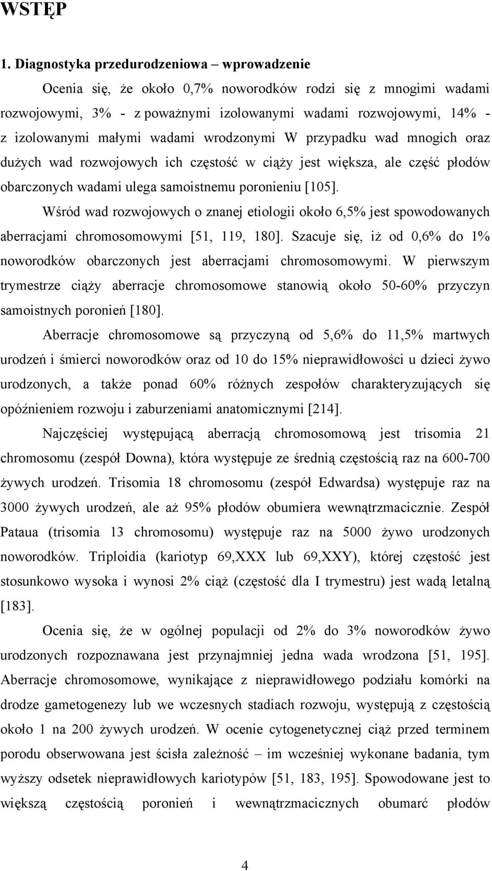 wadami wrodzonymi W przypadku wad mnogich oraz dużych wad rozwojowych ich częstość w ciąży jest większa, ale część płodów obarczonych wadami ulega samoistnemu poronieniu [105].