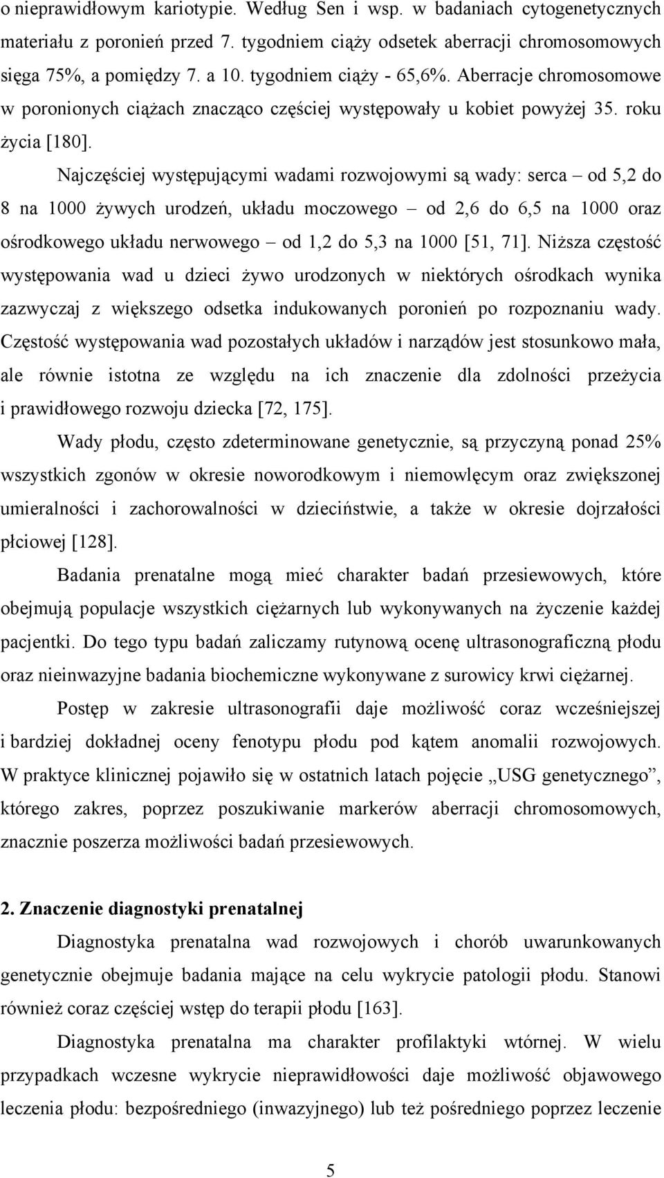 Najczęściej występującymi wadami rozwojowymi są wady: serca od 5,2 do 8 na 1000 żywych urodzeń, układu moczowego od 2,6 do 6,5 na 1000 oraz ośrodkowego układu nerwowego od 1,2 do 5,3 na 1000 [51, 71].