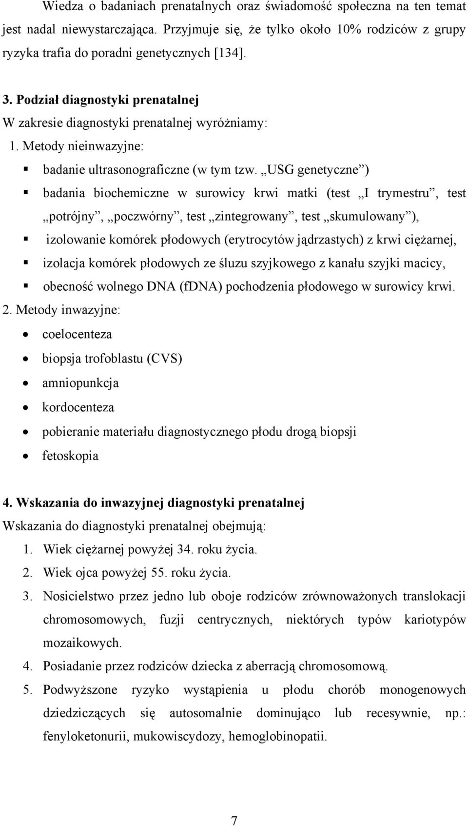 USG genetyczne ) badania biochemiczne w surowicy krwi matki (test I trymestru, test potrójny, poczwórny, test zintegrowany, test skumulowany ), izolowanie komórek płodowych (erytrocytów jądrzastych)