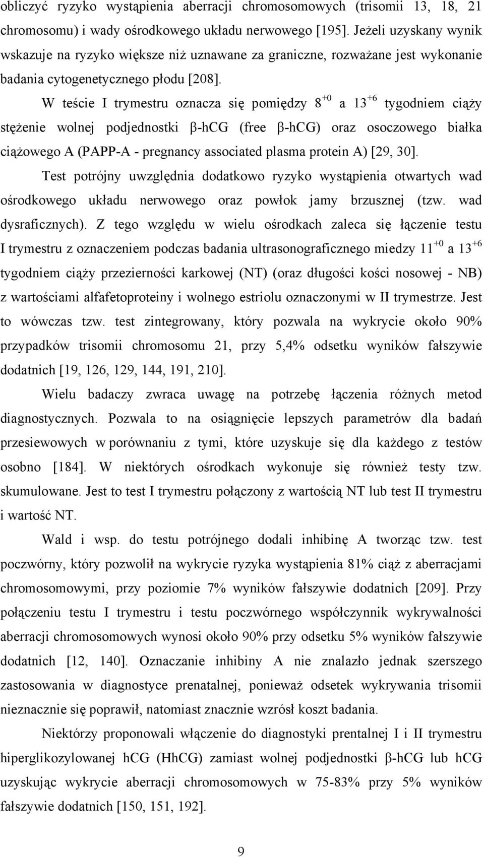 W teście I trymestru oznacza się pomiędzy 8 +0 a 13 +6 tygodniem ciąży stężenie wolnej podjednostki β-hcg (free β-hcg) oraz osoczowego białka ciążowego A (PAPP-A - pregnancy associated plasma protein