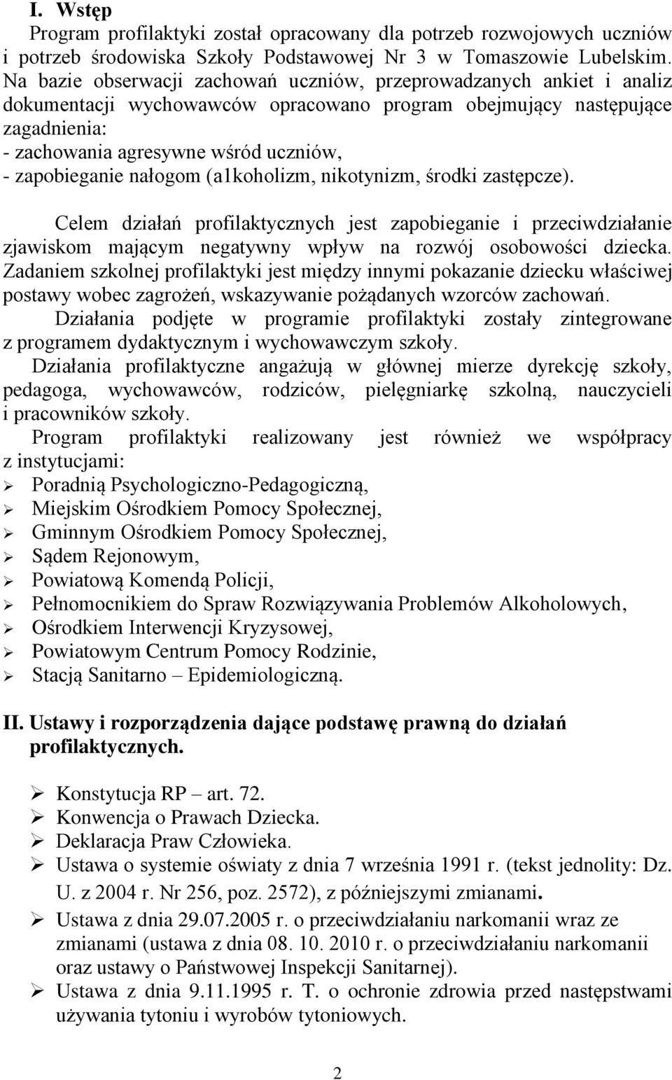 zapobieganie nałogom (a1koholizm, nikotynizm, środki zastępcze). Celem działań profilaktycznych jest zapobieganie i przeciwdziałanie zjawiskom mającym negatywny wpływ na rozwój osobowości dziecka.