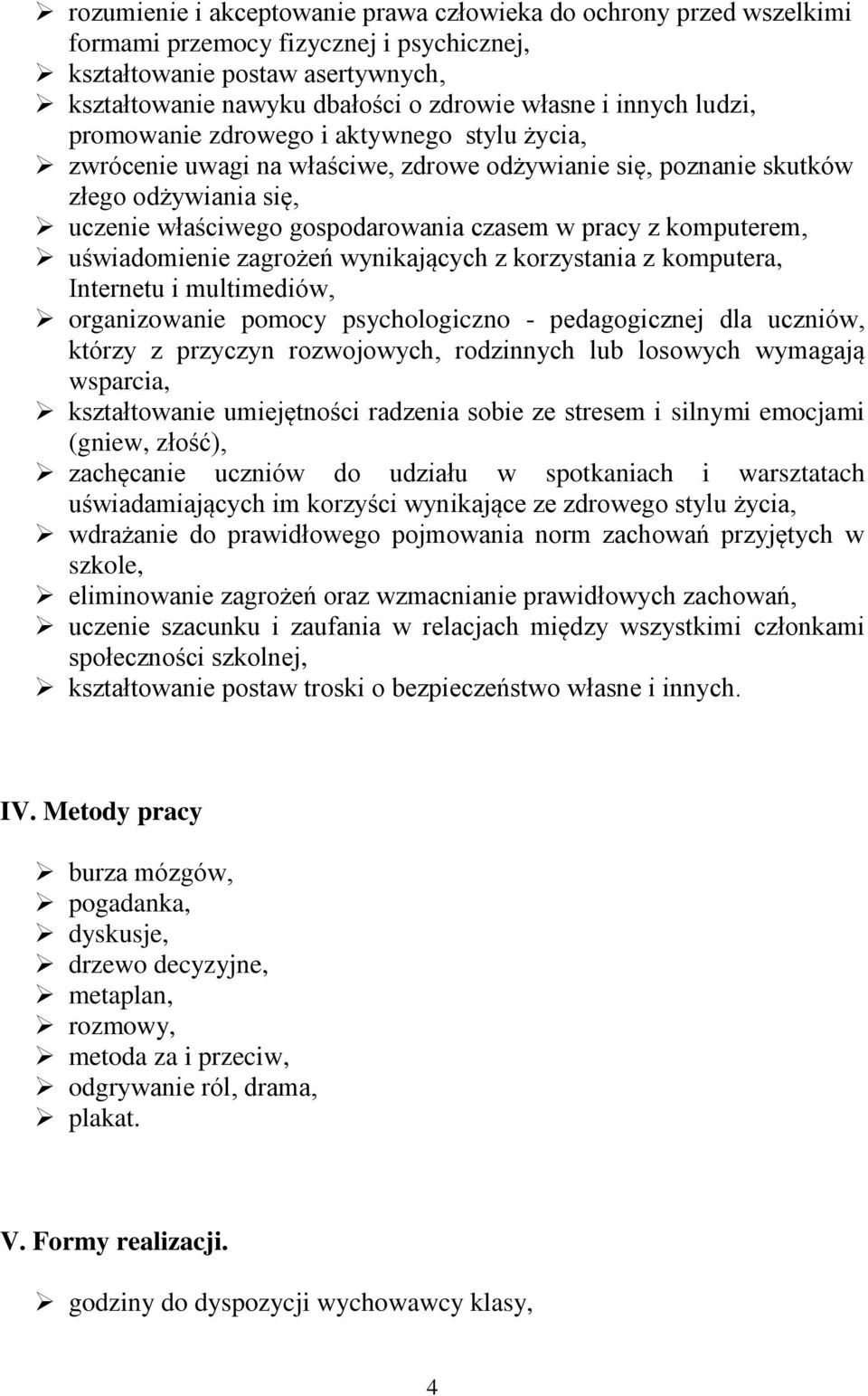 z komputerem, uświadomienie zagrożeń wynikających z korzystania z komputera, Internetu i multimediów, organizowanie pomocy psychologiczno - pedagogicznej dla uczniów, którzy z przyczyn rozwojowych,