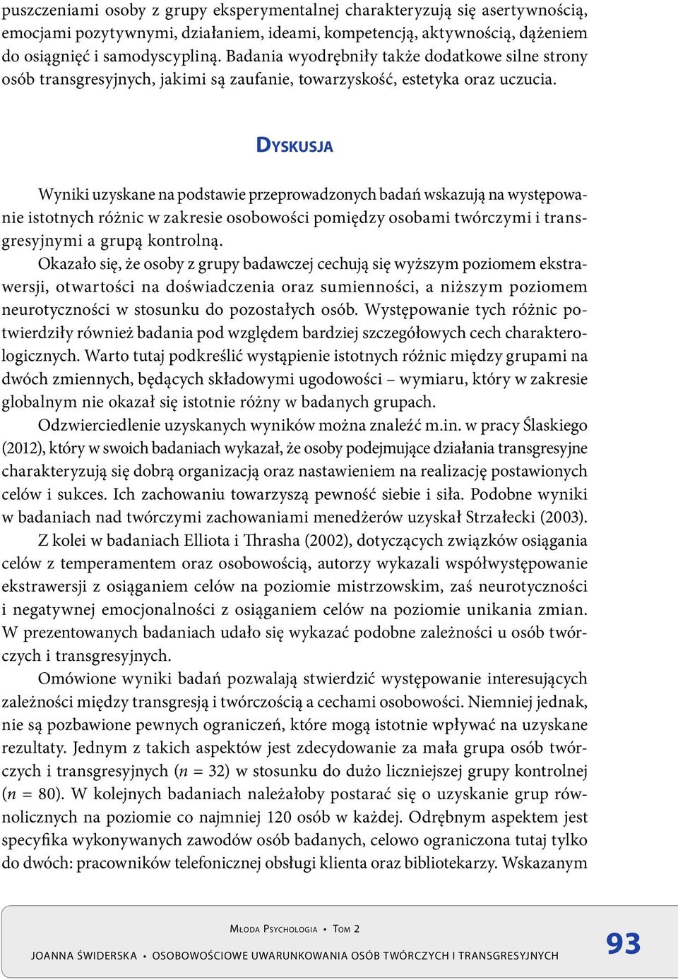 Dyskusja Wyniki uzyskane na podstawie przeprowadzonych badań wskazują na występowa - nie istotnych różnic w zakresie osobowości pomiędzy osobami twórczymi i transgresyjnymi a grupą kontrolną.